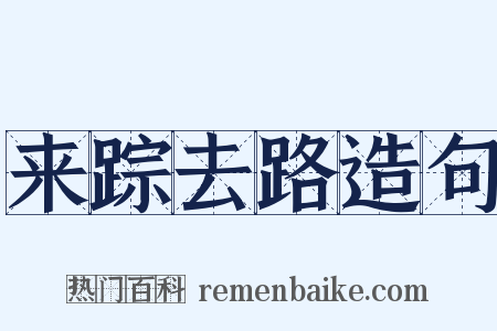 来踪去路造句是什么意思的图片